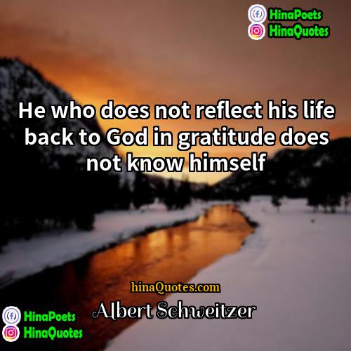Albert Schweitzer Quotes | He who does not reflect his life